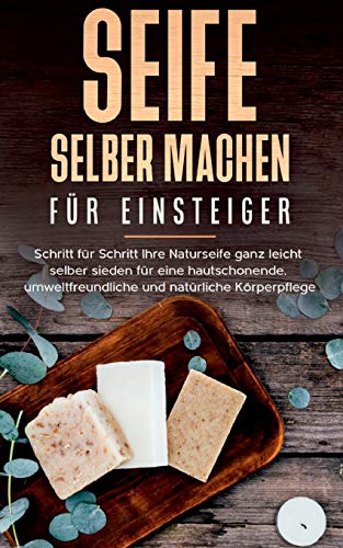 Seife selber machen für Einsteiger: Schritt für Schritt Ihre Naturseife ganz leicht selber sieden für eine hautschonende, umweltfreundliche und ... umweltfreundliche und natrliche Krperpflege