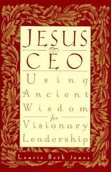 Jesus, CEO: Using Ancient Wisdom for Visionary Leadership
