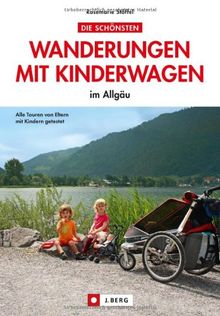 Wandern mit Kinderwagen im Allgäu: Allgäu Wanderführer für familiengerechte Wanderungen mit Kinderwagen inkl. Kempten und Umgebung