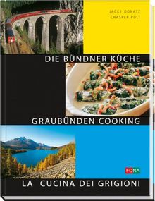 Bündner Küche - Graubünden Cooking - La Cucina dei Grigioni: Dt. /Engl. /Ital.