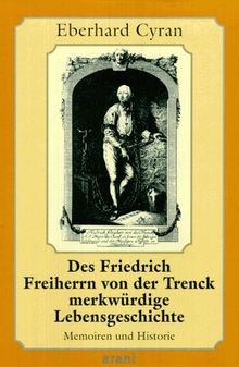 Des Friedrich Freiherrn von der Trenck merkwürdige Lebensgeschichte. Memoiren und Historie