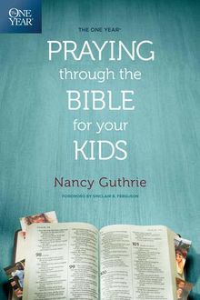 One Year Praying Through The Bible For Your Kids, The