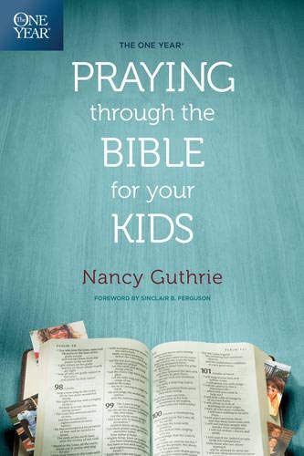 One Year Praying Through The Bible For Your Kids, The