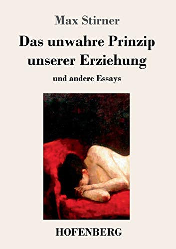 Das unwahre Prinzip unserer Erziehung: und andere Essays