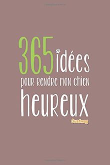 365 idées pour rendre mon chien heureux