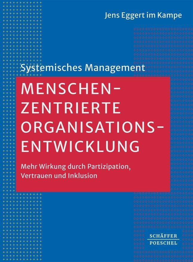 Menschenzentrierte Organisationsentwicklung: Mehr Wirkung durch Partizipation, Vertrauen und Inklusion (Systemisches Management)