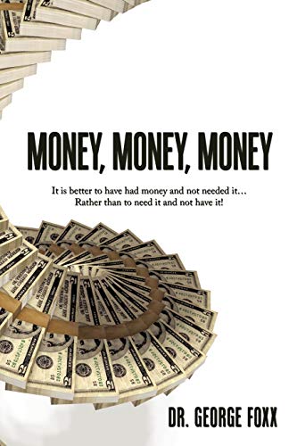 Money, Money, Money: It is better to have had money and not needed it... Rather than to need it and not have it!