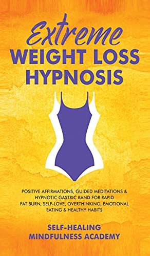 Extreme Weight Loss Hypnosis: Positive Affirmations, Guided Meditations & Hypnotic Gastric Band For Rapid Fat Burn, Self-Love, Overthinking, Emotional Eating & Healthy Habits
