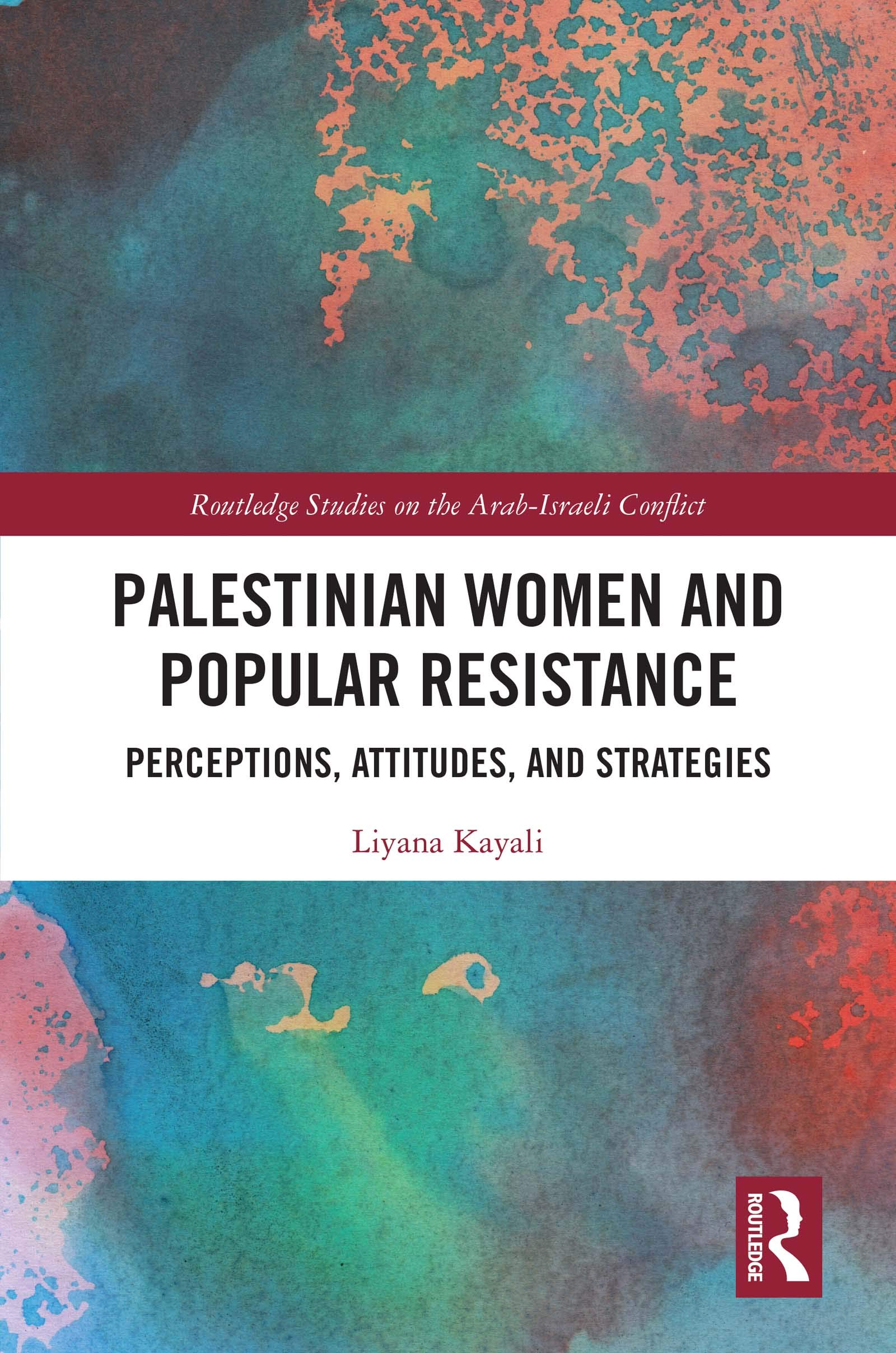 Palestinian Women and Popular Resistance: Perceptions, Attitudes, and Strategies (Routledge Studies on the Arab-israeli Conflict, 28, Band 28)
