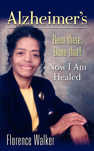 ALZHEIMER'S: Been There Done That! - Now I'm Healed