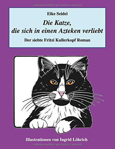 Die Katze, die sich in einen Azteken verliebt: Der siebte Fritzi Kullerkopf Roman