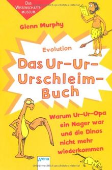 Das Ur-Ur-Urschleimbuch - Warum Ur-Ur-Opa ein Nager war: Das Wissenschaftsmuseum: Evolution