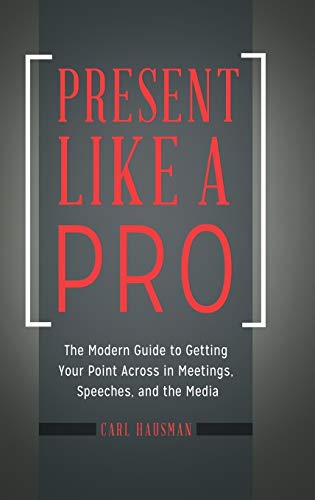 Present Like a Pro: The Modern Guide to Getting Your Point Across in Meetings, Speeches, and the Media