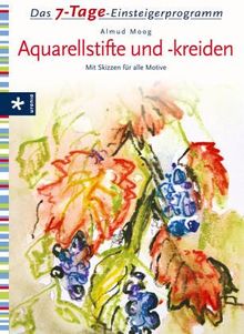 Das 7-Tage-Einsteigerprogramm: Aquarellstifte und -kreiden. Mit Skizzen für alle Motive