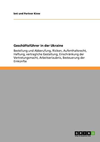Geschäftsführer in der Ukraine: Bestellung und Abberufung, Risiken, Aufenthaltsrecht, Haftung, vertragliche Gestaltung, Einschränkung der Vertretungsmacht, Arbeitserlaubnis, Besteuerung der Einkünfte