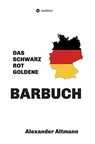 Das schwarzrotgoldene Barbuch: 600 Cocktailrezepturen aus 100 Jahren Barkultur, ausschließlich gemixt mit deutschen Produkten.