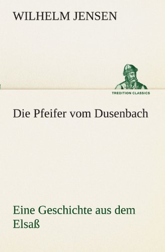 Die Pfeifer vom Dusenbach: Eine Geschichte aus dem Elsaß (TREDITION CLASSICS)