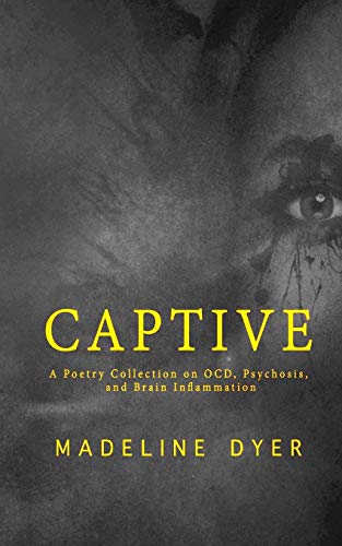 Madeline Dyer Captive, A Poetry Collection On Ocd, Psychosis, And Brain Inflammation