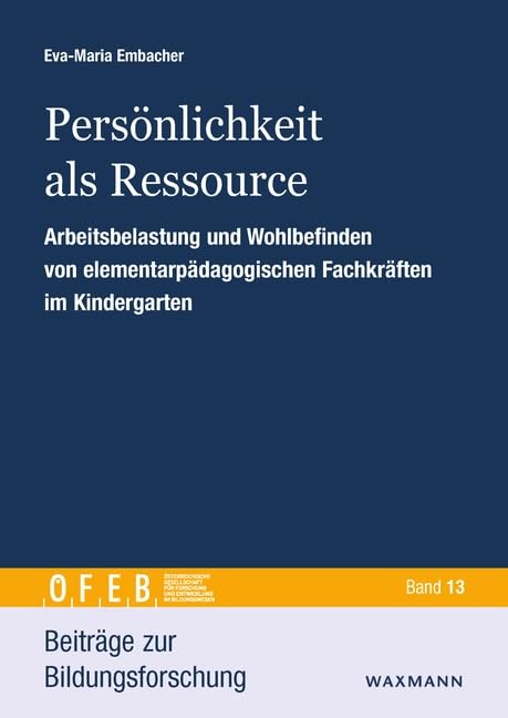 Persönlichkeit als Ressource: Arbeitsbelastung und Wohlbefinden von elementarpädagogischen Fachkräften im Kindergarten (Beiträge zur Bildungsforschung)