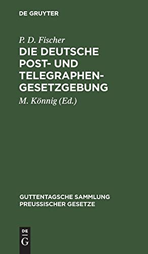 Die Deutsche Post- und Telegraphen-Gesetzgebung: Nebst dem Weltpostverlag und dem Internationalen Telegraphenvertrag, und dem Internationalen ... Sammlung preußischer Gesetze, 7, Band 7)