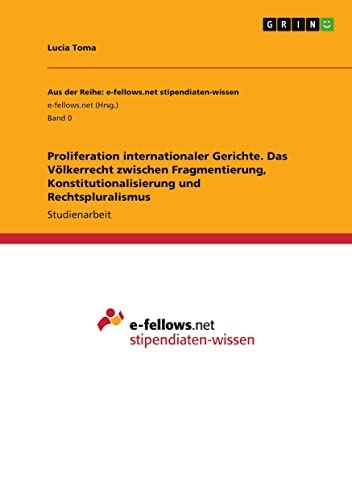 Proliferation internationaler Gerichte. Das Völkerrecht zwischen Fragmentierung, Konstitutionalisierung und Rechtspluralismus