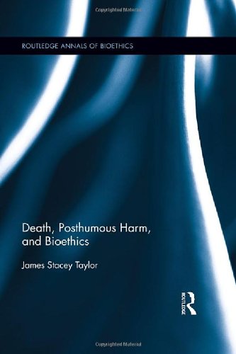 Death, Posthumous Harm, and Bioethics (Routledge Annuals of Bioethics, Band 12)