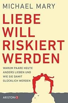 Liebe will riskiert werden: Warum Paare heute anders lieben und wie sie damit glücklich werden