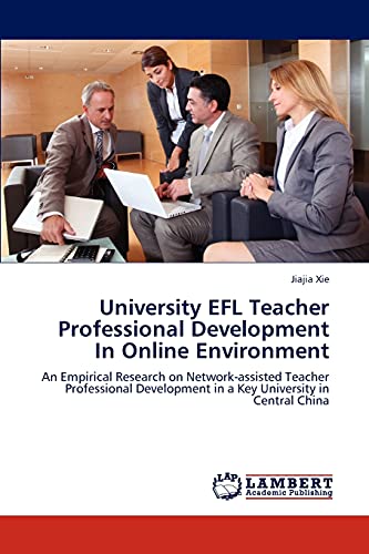 University EFL Teacher Professional Development In Online Environment: An Empirical Research on Network-assisted Teacher Professional Development in a Key University in Central China