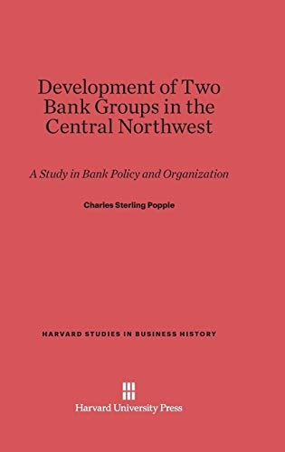 Development of Two Bank Groups in the Central Northwest: A Study in Bank Policy and Organization (Harvard Studies in Business History, Band 9)