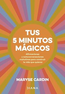 Tus 5 minutos mágicos: Afirmaciones y autoconversaciones matutinas para construir la vida que quieres (Autoconocimiento)