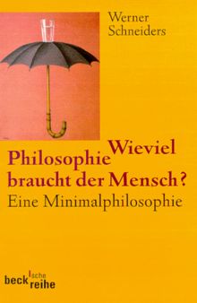 Wieviel Philosophie braucht der Mensch? Eine Minimalphilosophie.