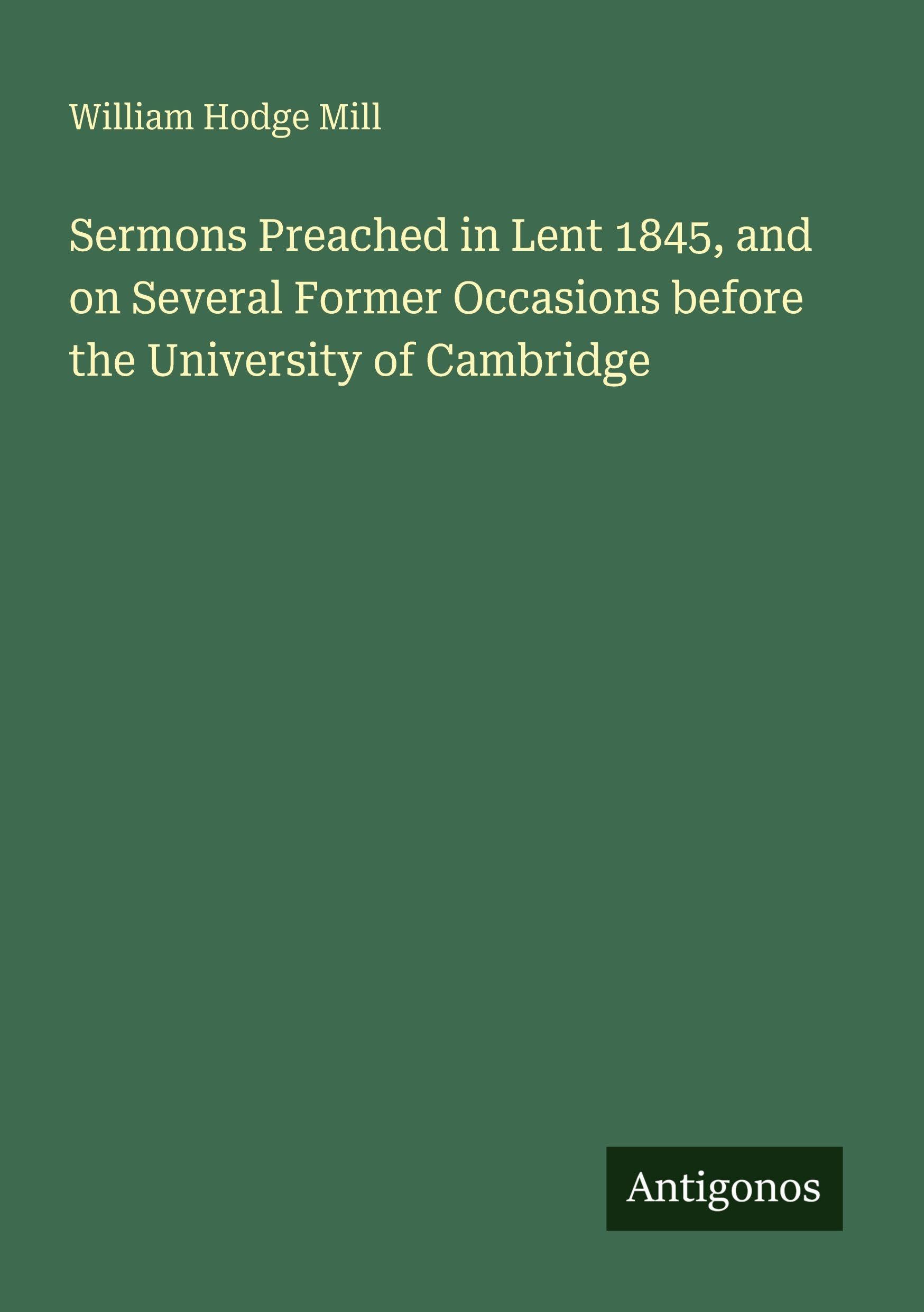 Sermons Preached in Lent 1845, and on Several Former Occasions before the University of Cambridge