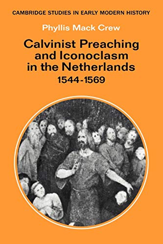 Calvinist Preaching and Iconoclasm in the Netherlands 1544-1569 (Cambridge Studies in Early Modern History)