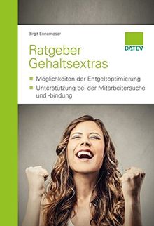 Ratgeber Gehaltsextras: - Möglichkeiten der Entgeltoptimierung - Unterstützung bei der Mitarbeitersuche und -bindung