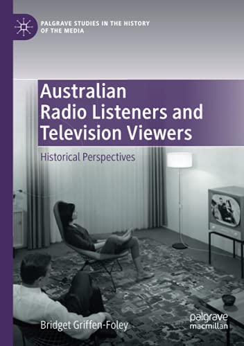 Australian Radio Listeners and Television Viewers: Historical Perspectives (Palgrave Studies in the History of the Media)