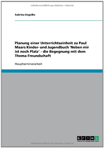 Planung einer Unterrichtseinheit zu Paul Maars Kinder- und Jugendbuch 'Neben mir ist noch Platz' - die Begegnung mit dem Thema Freundschaft