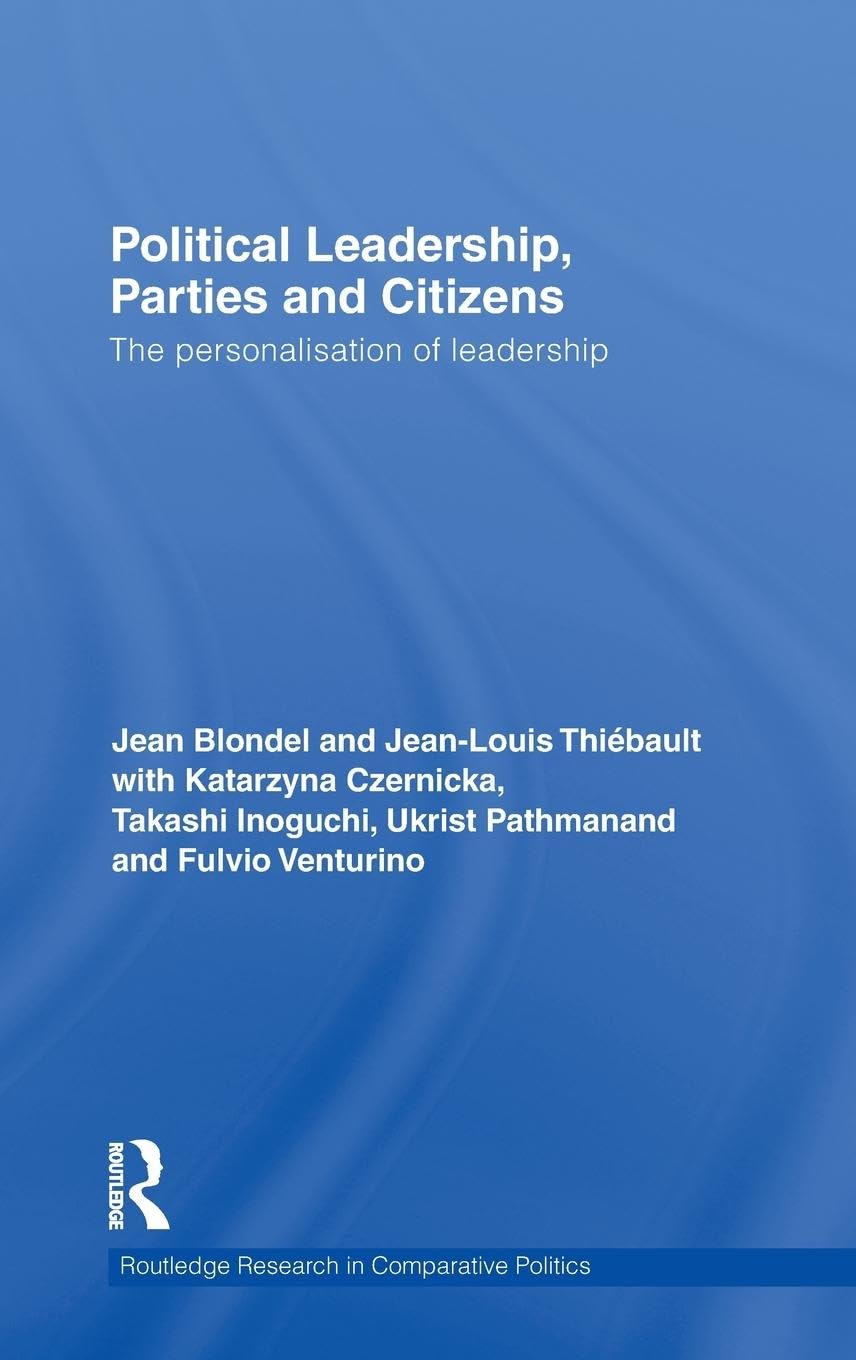 Political Leadership, Parties and Citizens: The personalisation of leadership (Routledge Research in Comparative Politics, 30, Band 30)