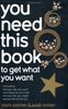 You Need This Book ...: ... to get what you want