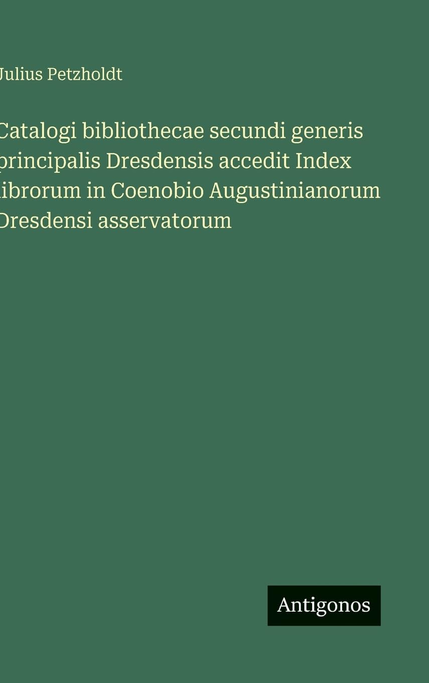 Catalogi bibliothecae secundi generis principalis Dresdensis accedit Index librorum in Coenobio Augustinianorum Dresdensi asservatorum