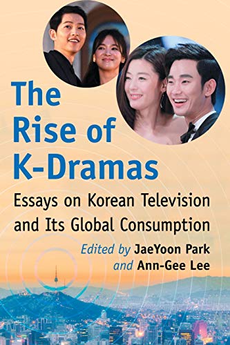 Rise of K-Dramas: Essays on Korean Television and Its Global Consumption