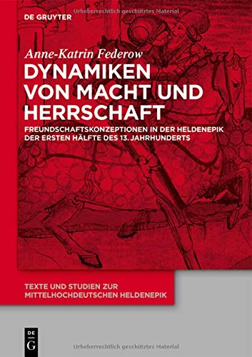 Dynamiken von Macht und Herrschaft: Freundschaftskonzeptionen in der Heldenepik der ersten Hälfte des 13. Jahrhunderts (Texte und Studien zur mittelhochdeutschen Heldenepik, Band 13)