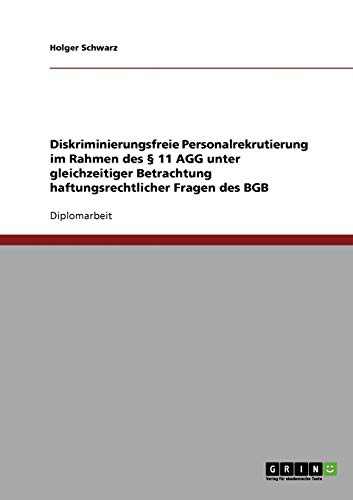 Diskriminierungsfreie Personalrekrutierung im Rahmen des § 11 AGG unter gleichzeitiger Betrachtung haftungsrechtlicher Fragen des BGB