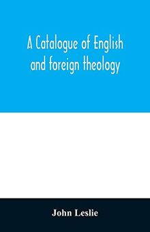 A Catalogue of English and foreign theology: comprising the holy scriptures, in various languages, liturgies and liturgical works; A very choice ... Historians; The Writings of the Nonjuror