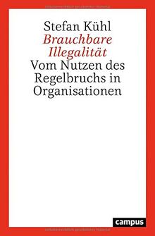 Brauchbare Illegalität: Vom Nutzen des Regelbruchs in Organisationen