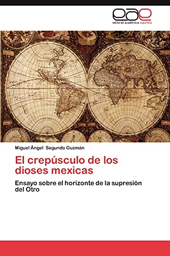 El crepúsculo de los dioses mexicas: Ensayo sobre el horizonte de la supresión del Otro