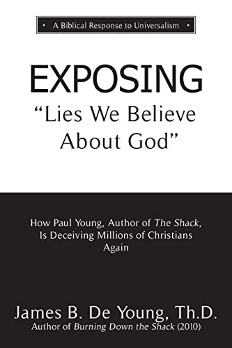 EXPOSING Lies We Believe About God: How the Author of The Shack Is Deceiving Millions of Christians Again