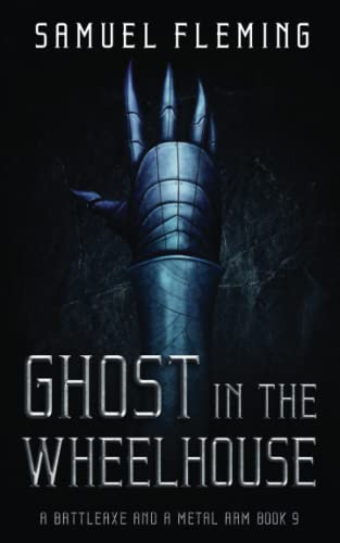 Ghost in the Wheelhouse: A Modern Sword and Sorcery Serial (A Battleaxe and a Metal Arm, Band 9)