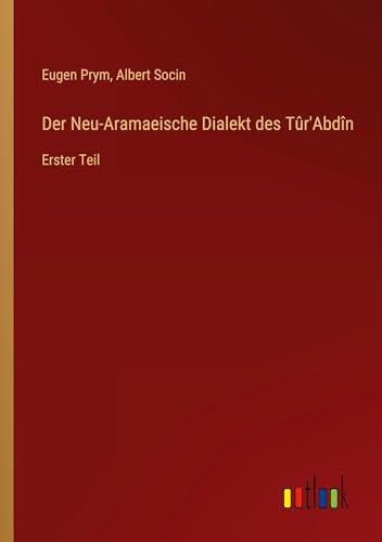 Der Neu-Aramaeische Dialekt des Tûr'Abdîn: Erster Teil
