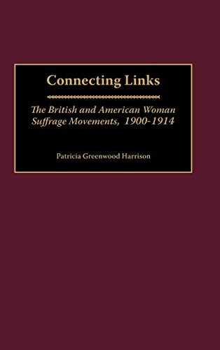 Connecting Links: The British and American Woman Suffrage Movements, 1900-1914 (Contributions in Women's Studies)