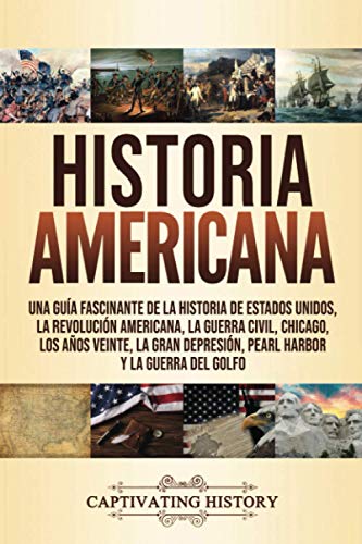Historia Americana: Una guía fascinante de la historia de Estados Unidos, la Revolución americana, la guerra civil, Chicago, los años veinte, la Gran Depresión, Pearl Harbor y la guerra del Golfo